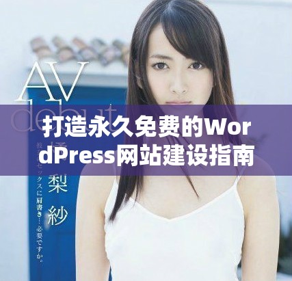 打造永久免费的WordPress网站建设指南与技巧分享