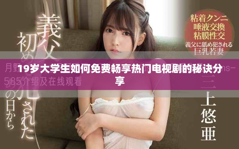 19岁大学生如何免费畅享热门电视剧的秘诀分享