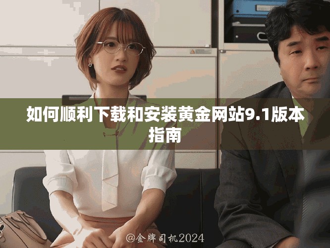 如何顺利下载和安装黄金网站9.1版本指南