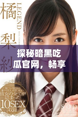 探秘暗黑吃瓜官网，畅享最新内幕资讯入口指南