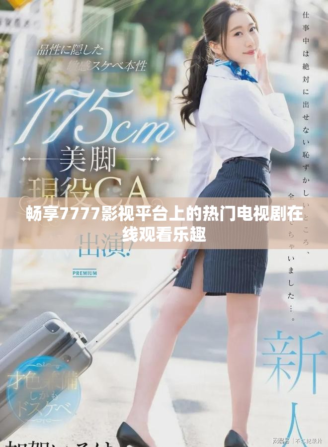 畅享7777影视平台上的热门电视剧在线观看乐趣