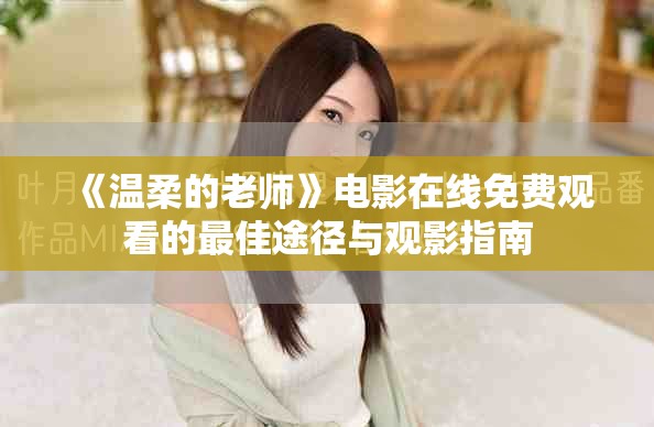 《温柔的老师》电影在线免费观看的最佳途径与观影指南