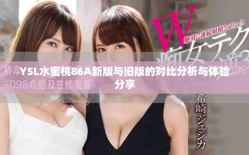 YSL水蜜桃86A新版与旧版的对比分析与体验分享