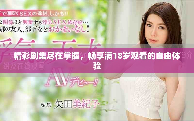 精彩剧集尽在掌握，畅享满18岁观看的自由体验