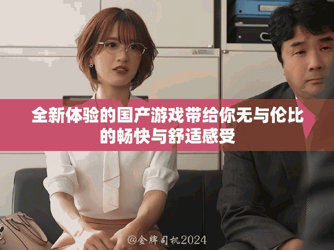 全新体验的国产游戏带给你无与伦比的畅快与舒适感受