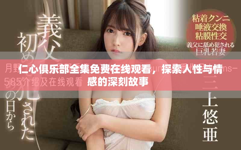 仁心俱乐部全集免费在线观看，探索人性与情感的深刻故事  