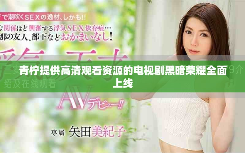 青柠提供高清观看资源的电视剧黑暗荣耀全面上线