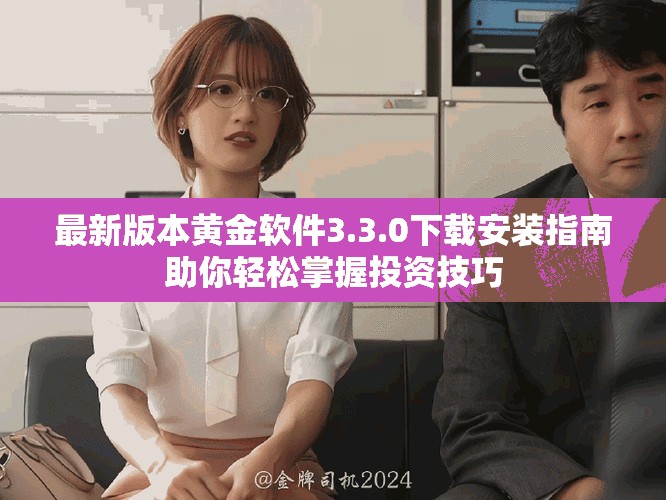 最新版本黄金软件3.3.0下载安装指南助你轻松掌握投资技巧