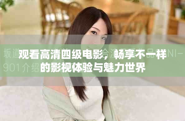 观看高清四级电影，畅享不一样的影视体验与魅力世界