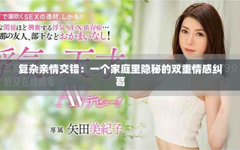 复杂亲情交错：一个家庭里隐秘的双重情感纠葛