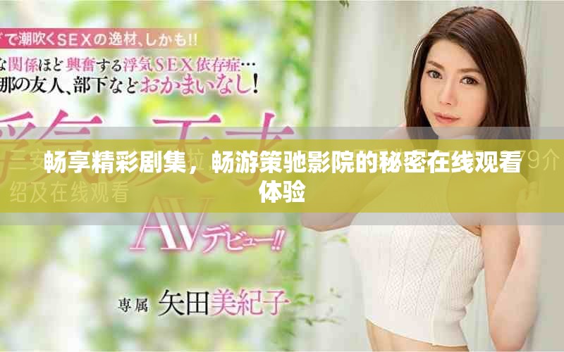 畅享精彩剧集，畅游策驰影院的秘密在线观看体验