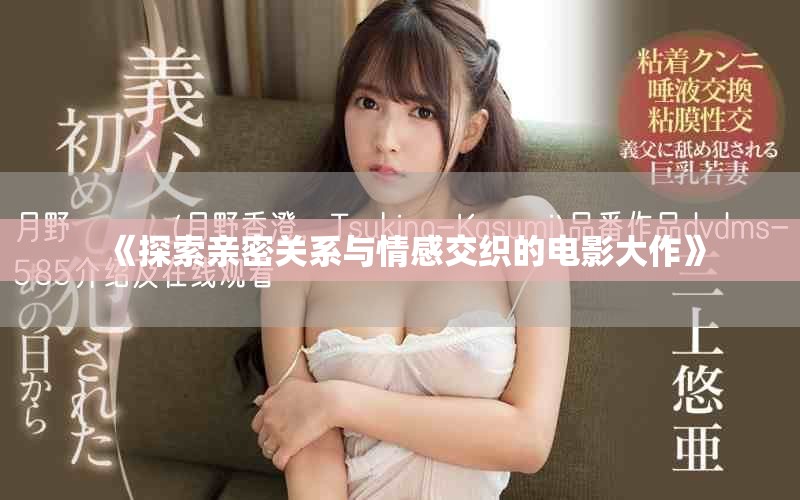 《探索亲密关系与情感交织的电影大作》