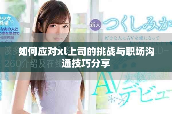 如何应对xl上司的挑战与职场沟通技巧分享