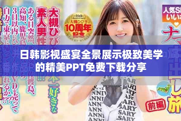 日韩影视盛宴全景展示极致美学的精美PPT免费下载分享