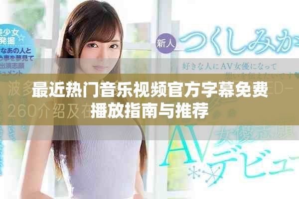 最近热门音乐视频官方字幕免费播放指南与推荐