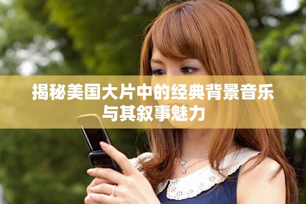 揭秘美国大片中的经典背景音乐与其叙事魅力