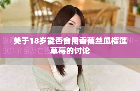 关于18岁能否食用香蕉丝瓜榴莲草莓的讨论