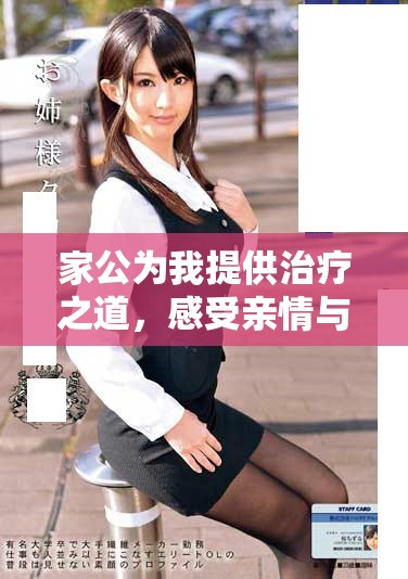 家公为我提供治疗之道，感受亲情与关爱的温暖旅程