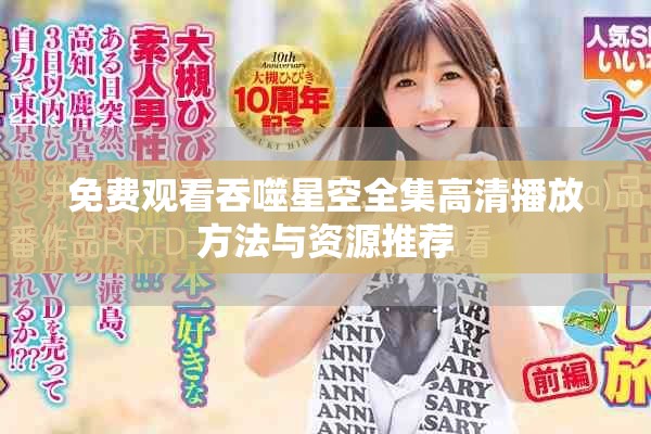 免费观看吞噬星空全集高清播放方法与资源推荐