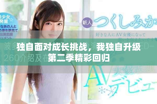 独自面对成长挑战，我独自升级第二季精彩回归