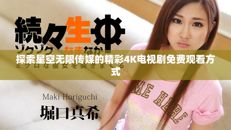 探索星空无限传媒的精彩4K电视剧免费观看方式