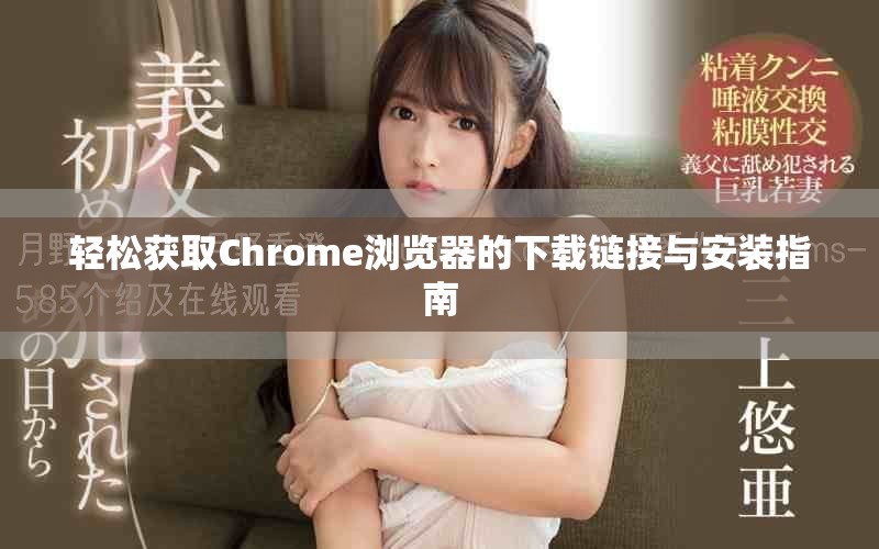 轻松获取Chrome浏览器的下载链接与安装指南