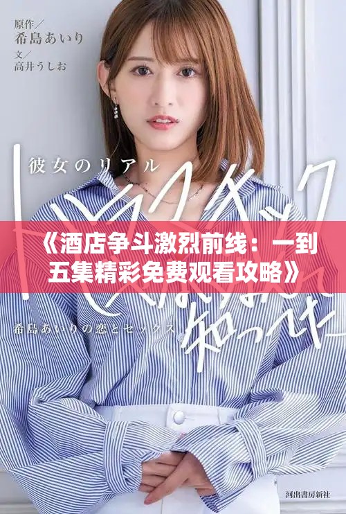 《酒店争斗激烈前线：一到五集精彩免费观看攻略》