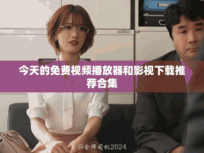 今天的免费视频播放器和影视下载推荐合集