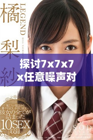 探讨7x7x7x任意噪声对信号处理的影响与应用