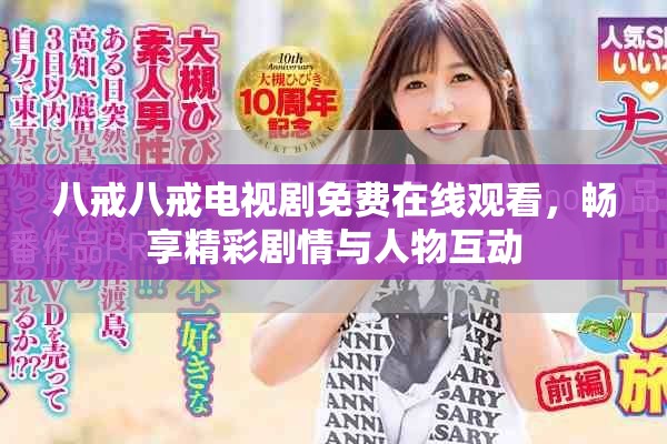 八戒八戒电视剧免费在线观看，畅享精彩剧情与人物互动
