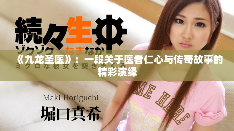 《九龙圣医》：一段关于医者仁心与传奇故事的精彩演绎