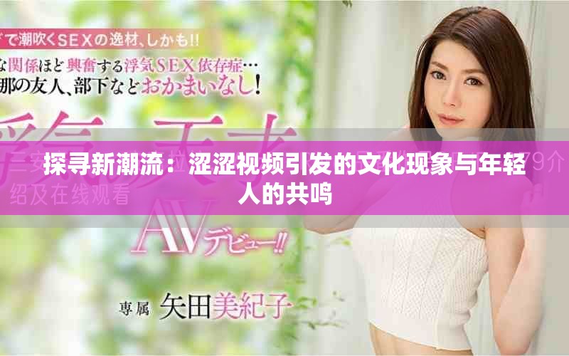 探寻新潮流：涩涩视频引发的文化现象与年轻人的共鸣