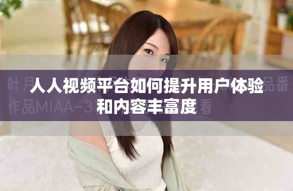 人人视频平台如何提升用户体验和内容丰富度