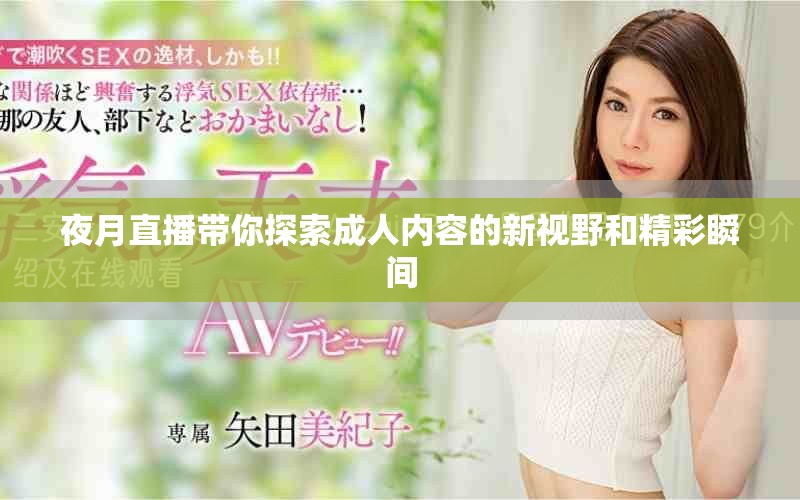 夜月直播带你探索成人内容的新视野和精彩瞬间
