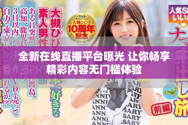 全新在线直播平台曝光 让你畅享精彩内容无门槛体验