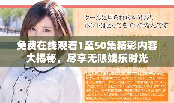 免费在线观看1至50集精彩内容大揭秘，尽享无限娱乐时光