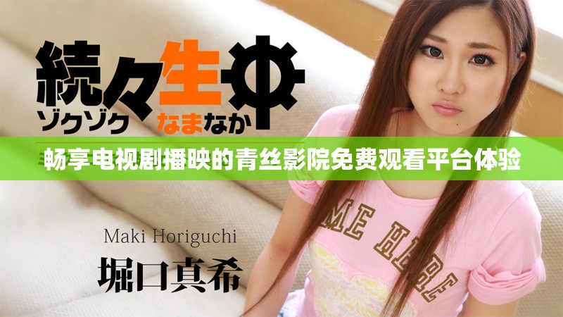 畅享电视剧播映的青丝影院免费观看平台体验