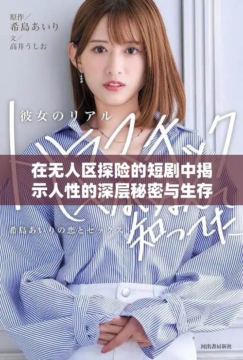 在无人区探险的短剧中揭示人性的深层秘密与生存挑战