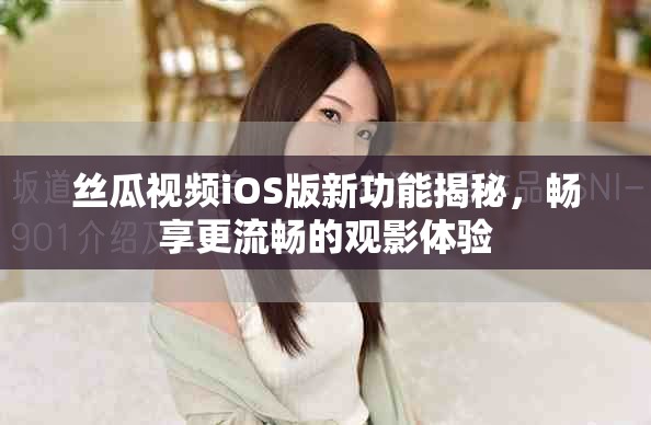 丝瓜视频iOS版新功能揭秘，畅享更流畅的观影体验