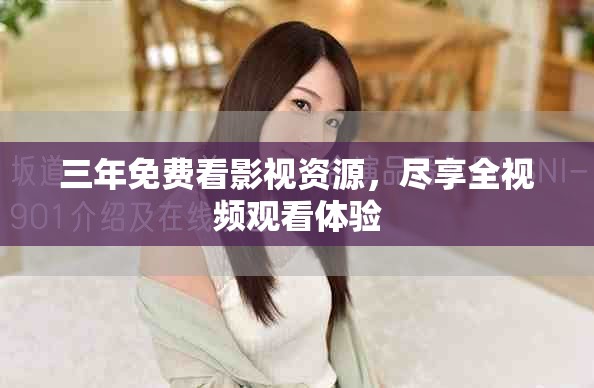 三年免费看影视资源，尽享全视频观看体验