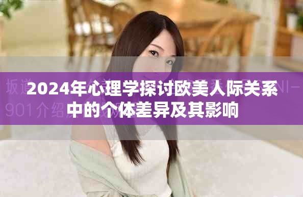 2024年心理学探讨欧美人际关系中的个体差异及其影响