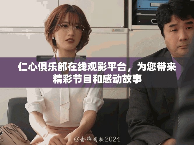仁心俱乐部在线观影平台，为您带来精彩节目和感动故事