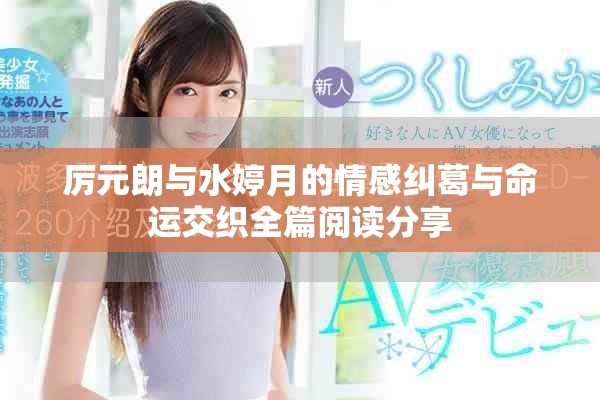 厉元朗与水婷月的情感纠葛与命运交织全篇阅读分享