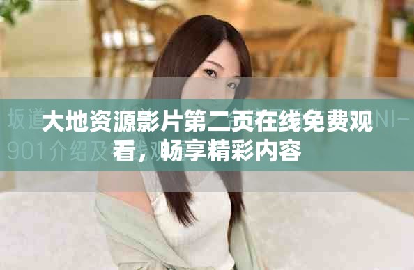 大地资源影片第二页在线免费观看，畅享精彩内容