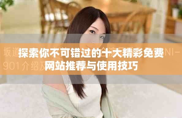 探索你不可错过的十大精彩免费网站推荐与使用技巧
