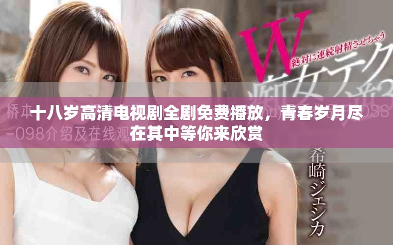 十八岁高清电视剧全剧免费播放，青春岁月尽在其中等你来欣赏
