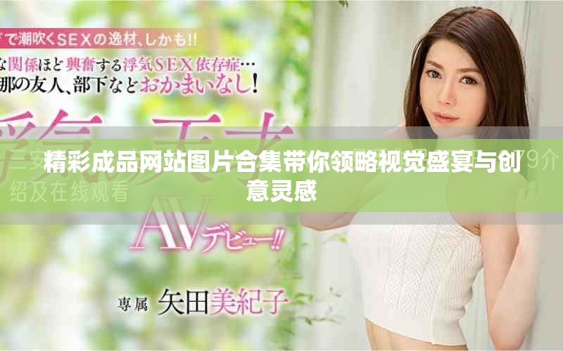 精彩成品网站图片合集带你领略视觉盛宴与创意灵感
