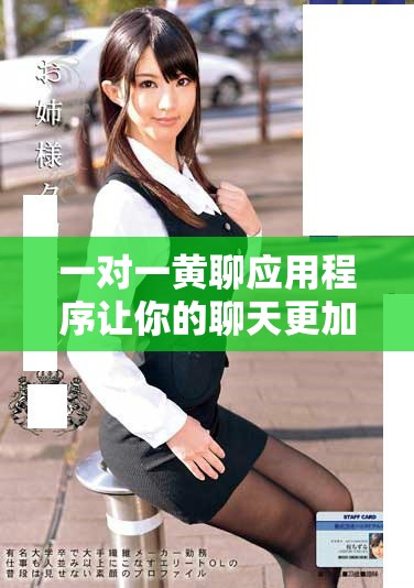 一对一黄聊应用程序让你的聊天更加有趣与私密