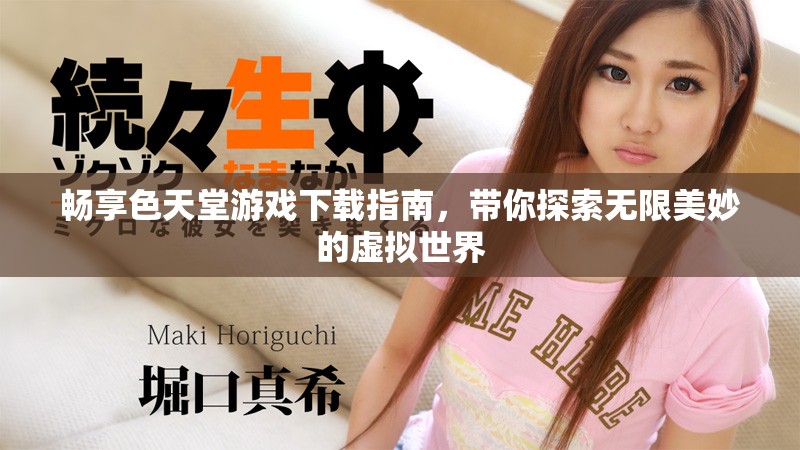 畅享色天堂游戏下载指南，带你探索无限美妙的虚拟世界