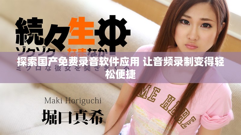 探索国产免费录音软件应用 让音频录制变得轻松便捷